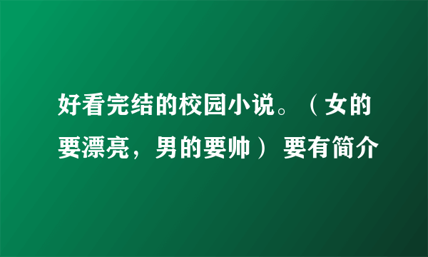 好看完结的校园小说。（女的要漂亮，男的要帅） 要有简介