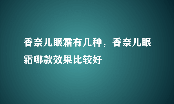 香奈儿眼霜有几种，香奈儿眼霜哪款效果比较好