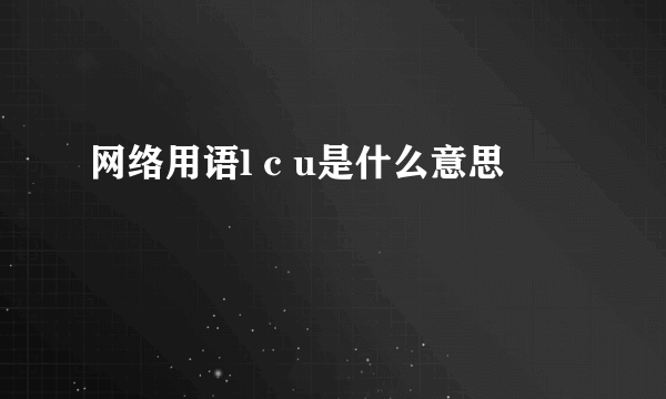 网络用语l c u是什么意思