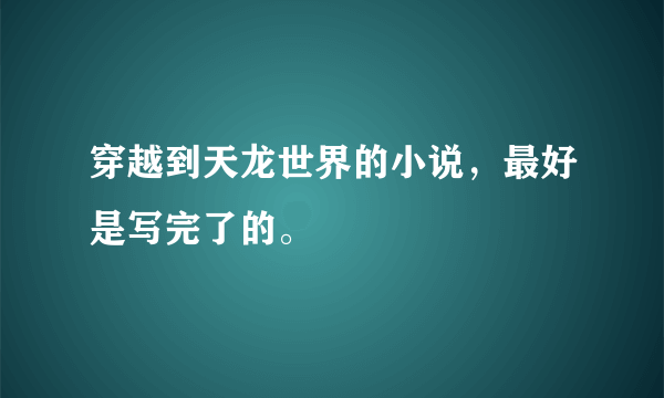 穿越到天龙世界的小说，最好是写完了的。