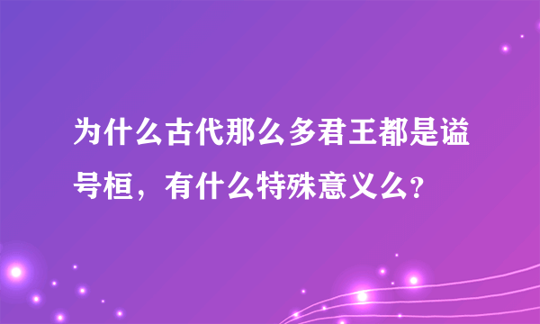 为什么古代那么多君王都是谥号桓，有什么特殊意义么？