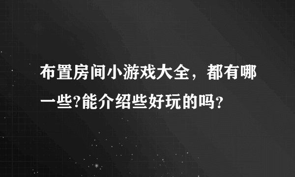 布置房间小游戏大全，都有哪一些?能介绍些好玩的吗？