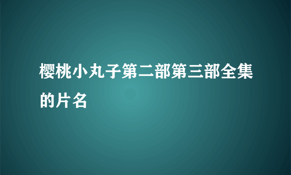 樱桃小丸子第二部第三部全集的片名