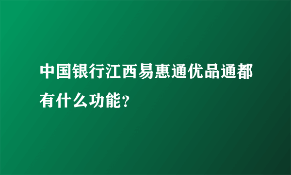 中国银行江西易惠通优品通都有什么功能？