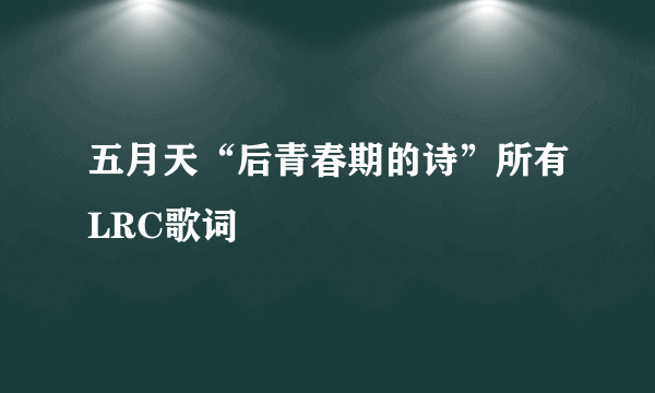 五月天“后青春期的诗”所有LRC歌词