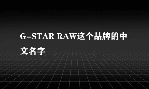 G-STAR RAW这个品牌的中文名字