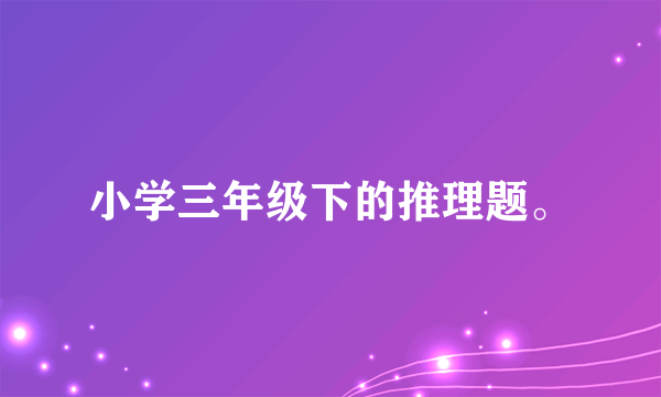 小学三年级下的推理题。