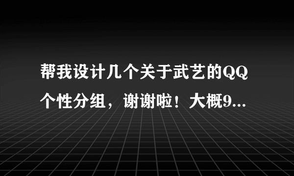 帮我设计几个关于武艺的QQ个性分组，谢谢啦！大概9个分组！