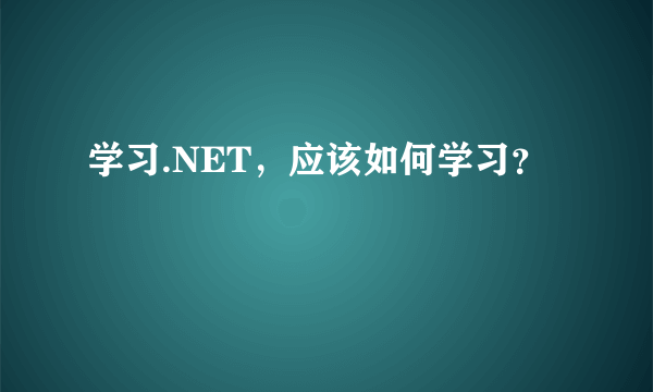 学习.NET，应该如何学习？