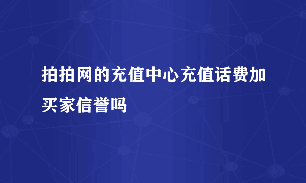 拍拍网的充值中心充值话费加买家信誉吗