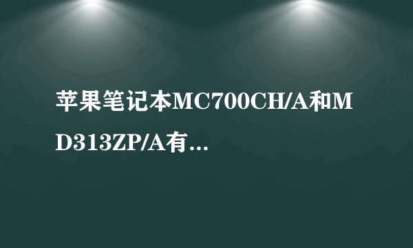 苹果笔记本MC700CH/A和MD313ZP/A有何区别?怎么选择好...