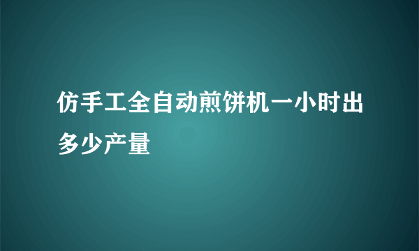 仿手工全自动煎饼机一小时出多少产量