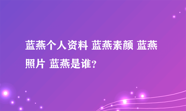 蓝燕个人资料 蓝燕素颜 蓝燕照片 蓝燕是谁？