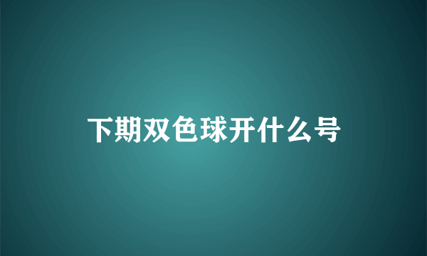 下期双色球开什么号