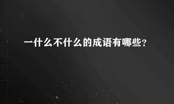 一什么不什么的成语有哪些？