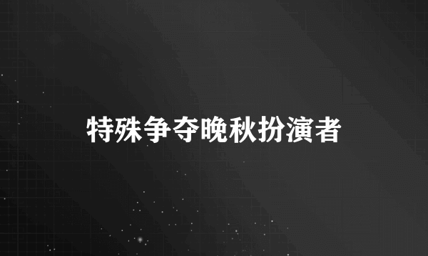 特殊争夺晚秋扮演者