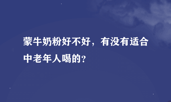 蒙牛奶粉好不好，有没有适合中老年人喝的？