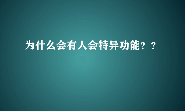 为什么会有人会特异功能？？