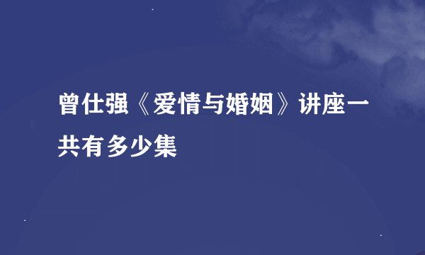 曾仕强《爱情与婚姻》讲座一共有多少集