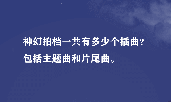 神幻拍档一共有多少个插曲？包括主题曲和片尾曲。