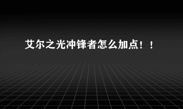 艾尔之光冲锋者怎么加点！！