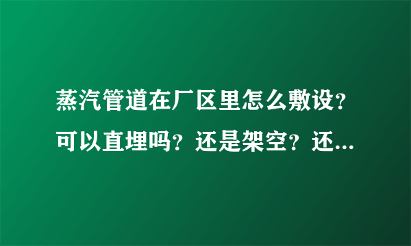 蒸汽管道在厂区里怎么敷设？可以直埋吗？还是架空？还是在地沟里？