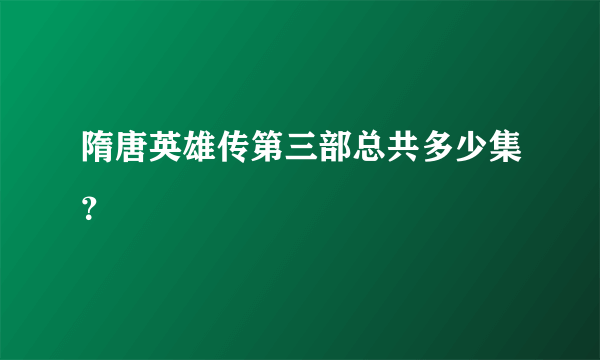 隋唐英雄传第三部总共多少集？