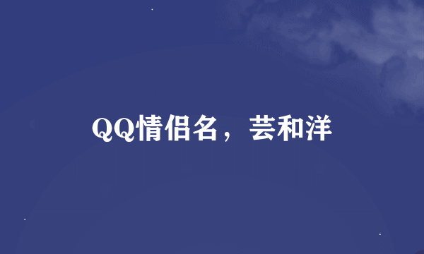 QQ情侣名，芸和洋