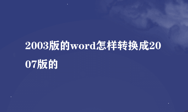 2003版的word怎样转换成2007版的