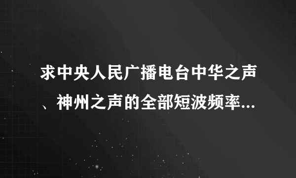 求中央人民广播电台中华之声、神州之声的全部短波频率  谢谢！