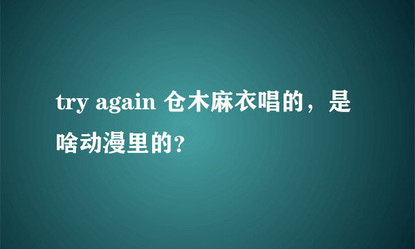 try again 仓木麻衣唱的，是啥动漫里的？