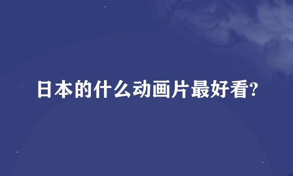 日本的什么动画片最好看?