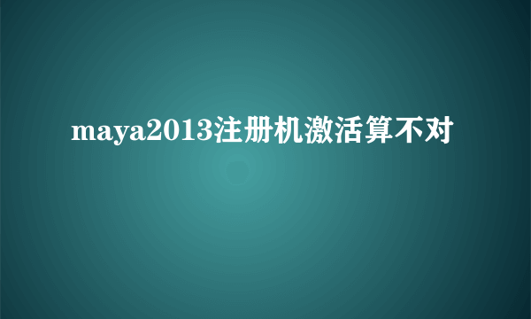 maya2013注册机激活算不对