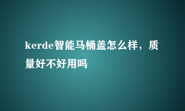 kerde智能马桶盖怎么样，质量好不好用吗