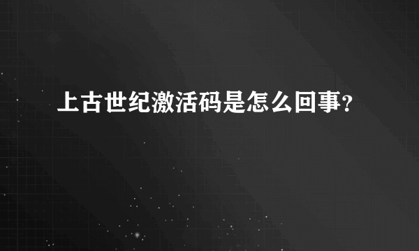 上古世纪激活码是怎么回事？