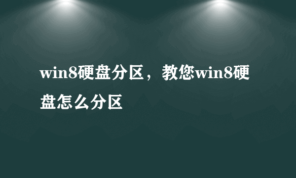 win8硬盘分区，教您win8硬盘怎么分区