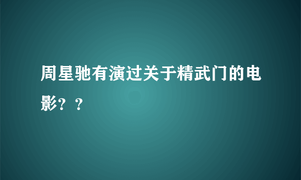 周星驰有演过关于精武门的电影？？