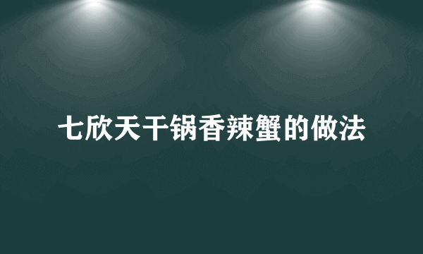 七欣天干锅香辣蟹的做法