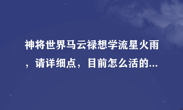 神将世界马云禄想学流星火雨，请详细点，目前怎么活的星点也没弄明白，求大神赐教！