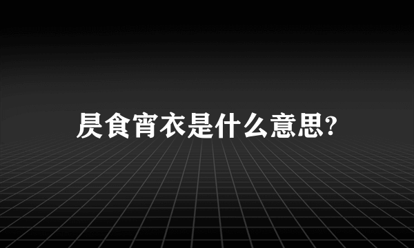 昃食宵衣是什么意思?