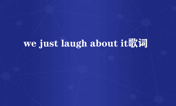 we just laugh about it歌词