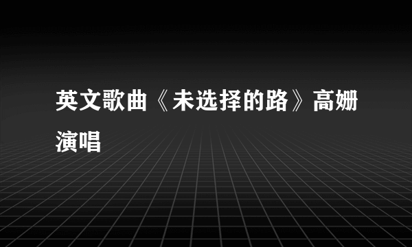 英文歌曲《未选择的路》高姗演唱