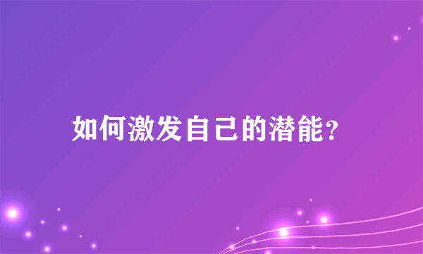 如何激发自己的潜能？