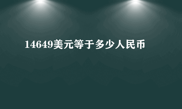 14649美元等于多少人民币