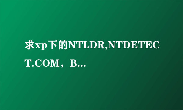 求xp下的NTLDR,NTDETECT.COM，BOOT.INI的三个文件，在线等！！