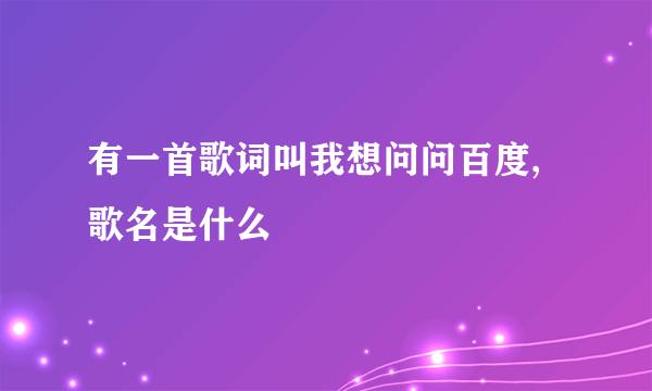 有一首歌词叫我想问问百度,歌名是什么