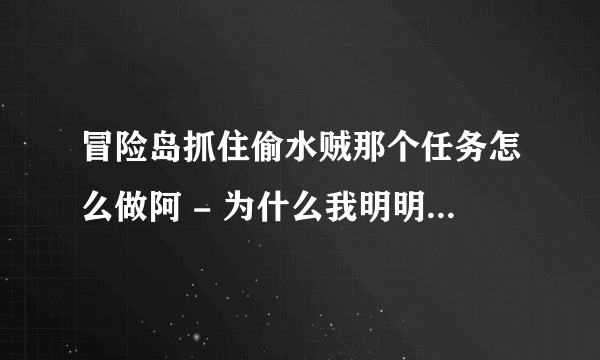 冒险岛抓住偷水贼那个任务怎么做阿 - 为什么我明明扔了那么多 水只停留在30-40 还有扔到一半 水还会自己消