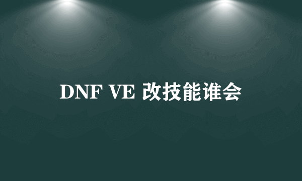 DNF VE 改技能谁会