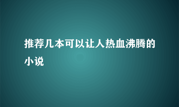 推荐几本可以让人热血沸腾的小说