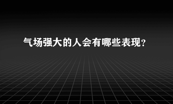 气场强大的人会有哪些表现？